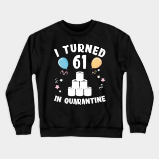 I Turned 61 In Quarantine Crewneck Sweatshirt